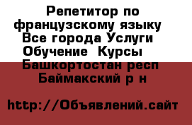 Репетитор по французскому языку - Все города Услуги » Обучение. Курсы   . Башкортостан респ.,Баймакский р-н